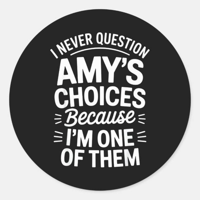 Pegatina Redonda I Never Question Amy's Choices Because I'm One Of  (Anverso)