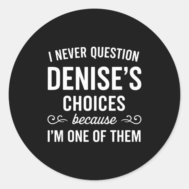 Pegatina Redonda I Never Question Denise's Choices Because I'm One  (Anverso)