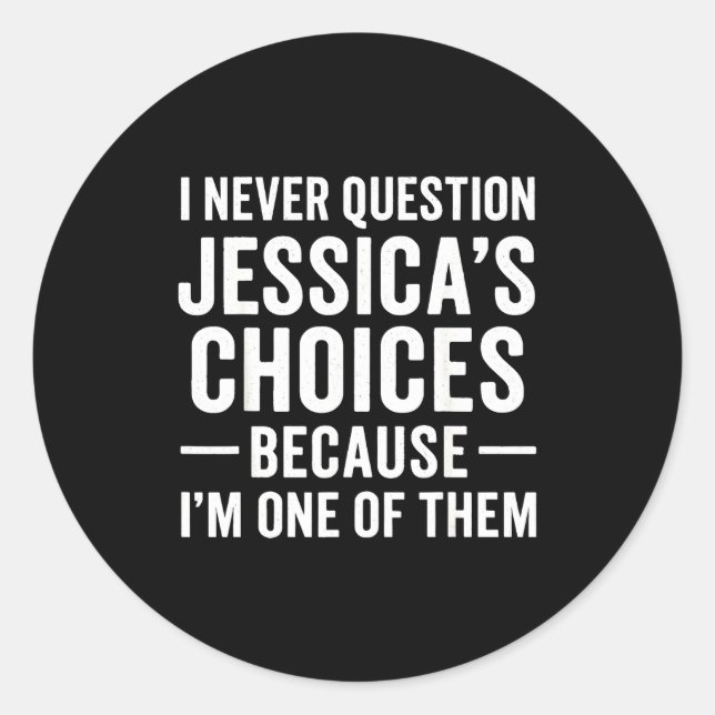 Pegatina Redonda I Never Question My Jessica s Choices Because I'm  (Anverso)