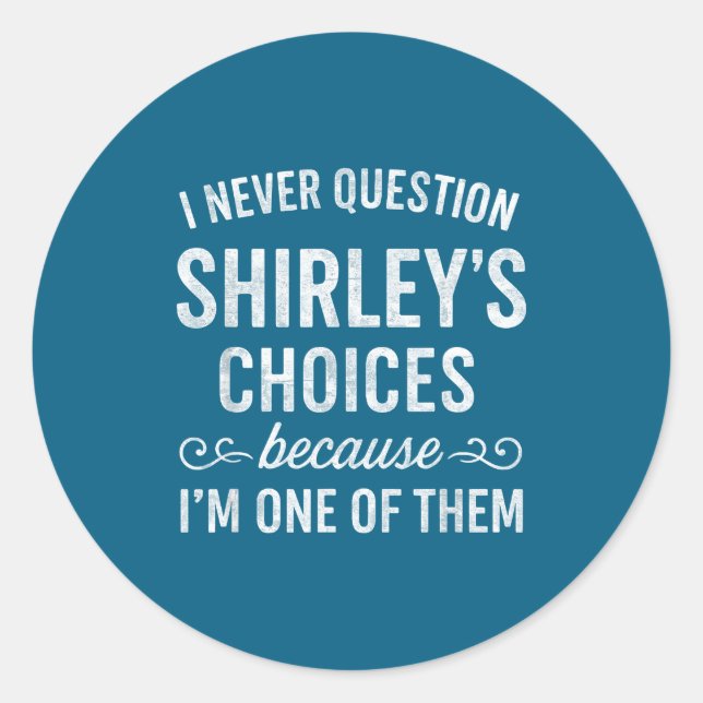 Pegatina Redonda I Never Question Shirley's Choices Because I'm One (Anverso)
