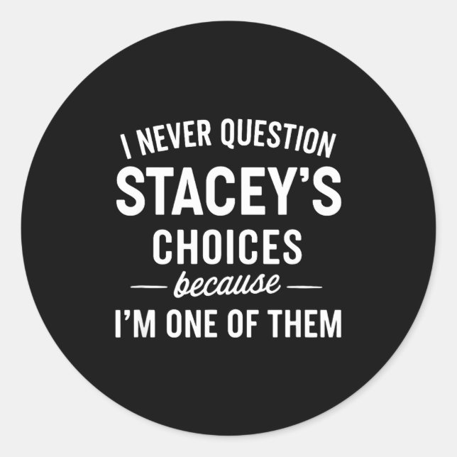 Pegatina Redonda I Never Question Stacey's Choices Because I'm One  (Anverso)