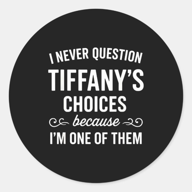 Pegatina Redonda I Never Question Tiffany's Choices Because I'm One (Anverso)