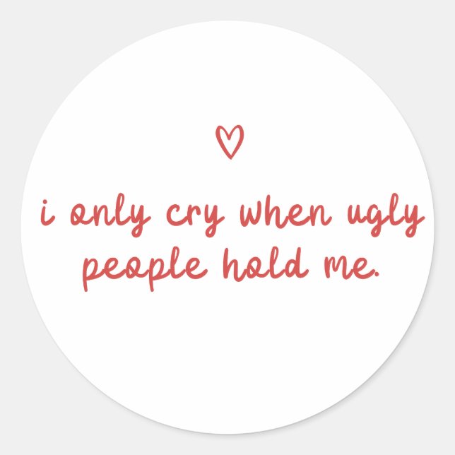 Pegatina Redonda I Only Cry When Ugly People Hold Me (Anverso)