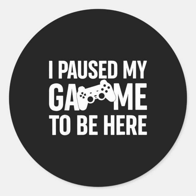 Pegatina Redonda I Paused My Game To Be Here Gamer Humor Quote  (Anverso)
