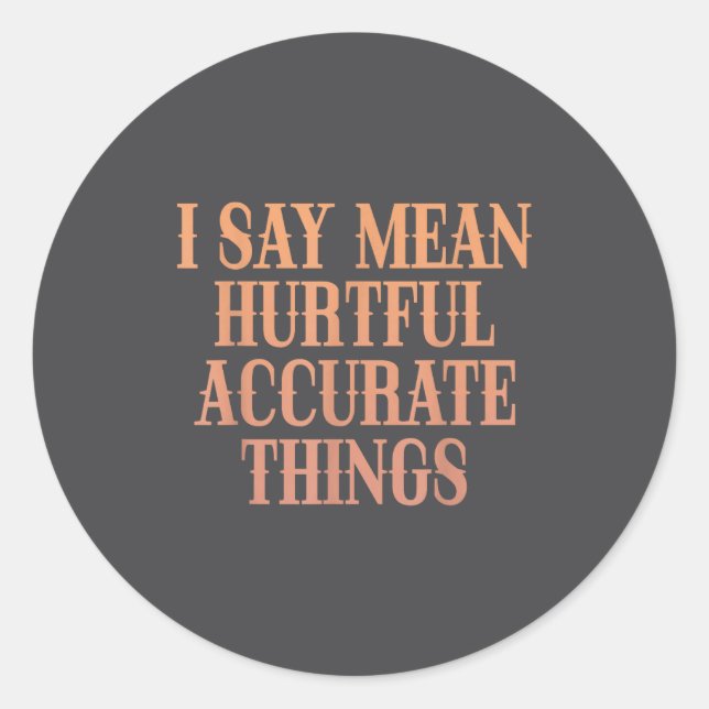 Pegatina Redonda I Say Mean Hurtful Accurate Things  (Anverso)