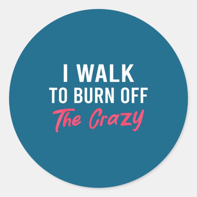 Pegatina Redonda I Walk To Burn Off The Crazy Funny Walking Quote  (Anverso)