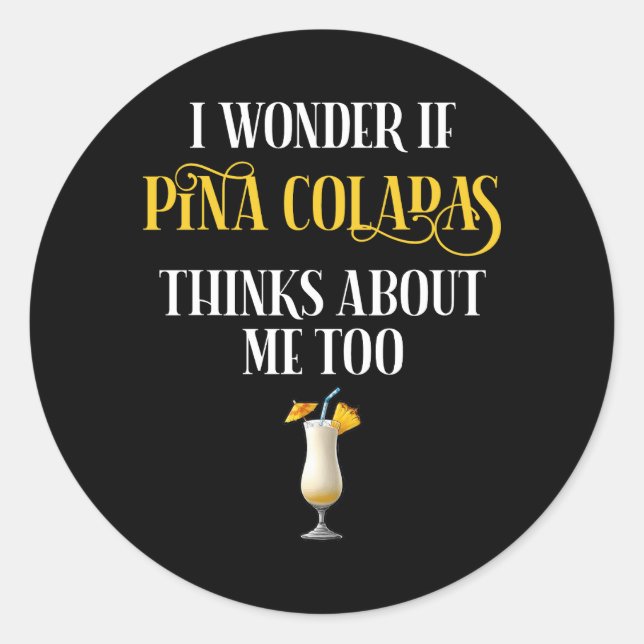 Pegatina Redonda I Wonder If Pina Coladas Thinks About Me Too (Anverso)