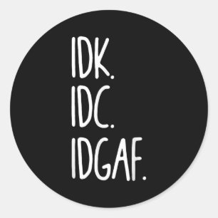 Pegatina Redonda Idk Idc Idgaf - Gracioso Sarcástico Que No Sé Que