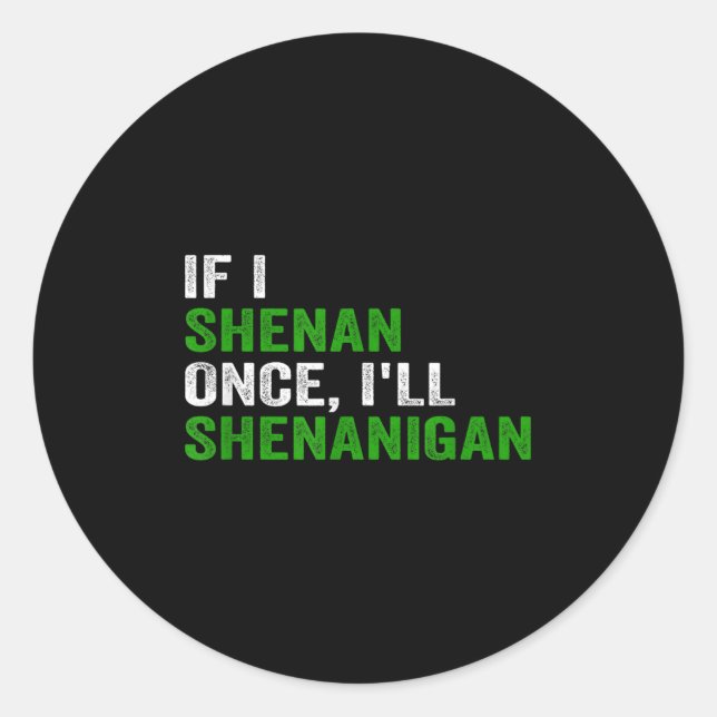 Pegatina Redonda If I Shenan Once I'll Shenanigan Funny Quote  (Anverso)