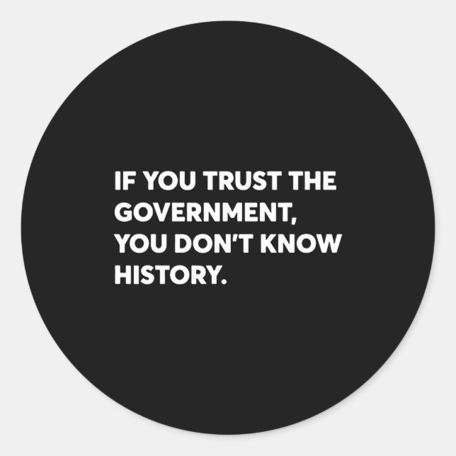 Pegatina Redonda If You Trust The Government You Don't Know History (Anverso)