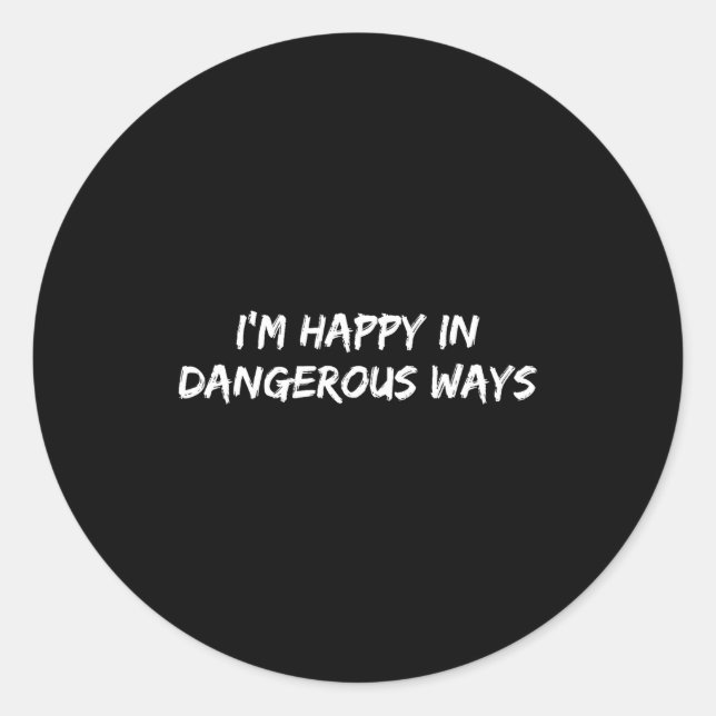 Pegatina Redonda I'm Happy In Dangerous Ways Funny Quote  (Anverso)
