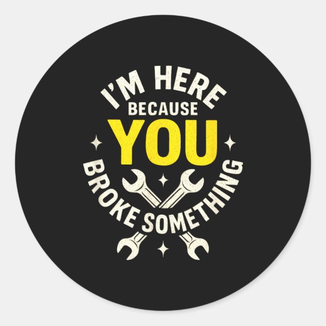 Pegatina Redonda I'm Here Because You Broke Soing - Funny Mechanic  (Anverso)