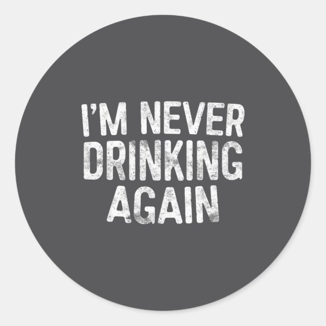 Pegatina Redonda I'm Never Drinking Again Shirt Funny Men Women Dri (Anverso)