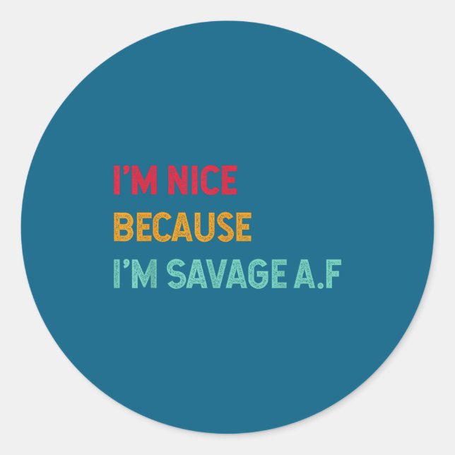 Pegatina Redonda I'm Nice Because I'm Savage Af Funny Quote  (Anverso)