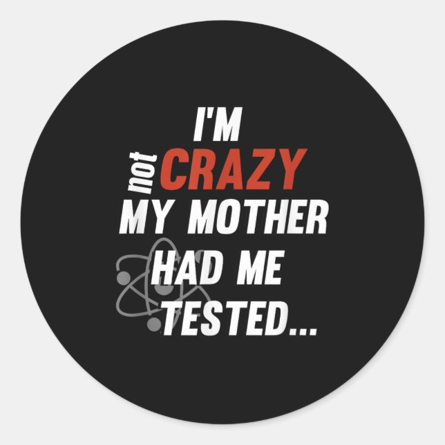 Pegatina Redonda Im Not Crazy My Mother Had Me Tested - Funny Quote (Anverso)
