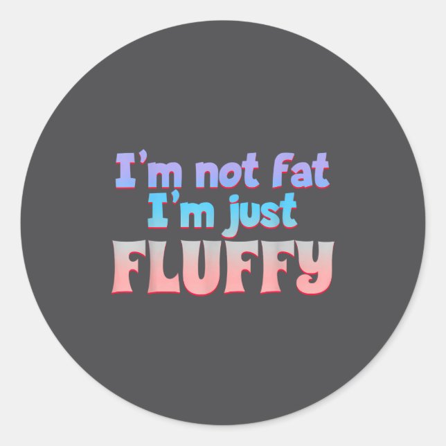 Pegatina Redonda I'm Not Fat I'm Just Fluffy Funny Quote  (Anverso)