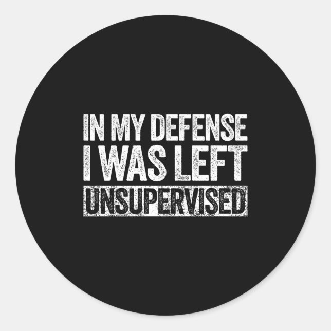 Pegatina Redonda In My Defense I Was Left Unsupervised Shirt Funny  (Anverso)