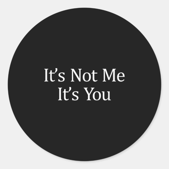 Pegatina Redonda It's Not Me - It's You -  (Anverso)