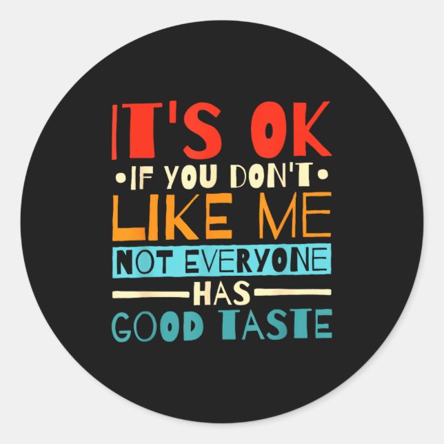 Pegatina Redonda It's Ok If You Don't Like Me Not Everyone Has Good (Anverso)