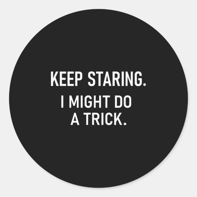 Pegatina Redonda Keep Staring I Might Do A Trick, Funny, Jokes, Sar (Anverso)