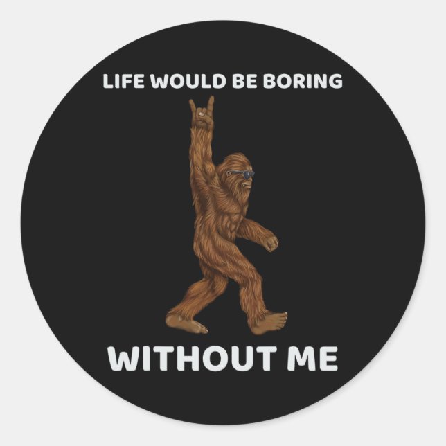 Pegatina Redonda La Vida De Los Pie Grande Sería Aburrida Sin Que M (Anverso)