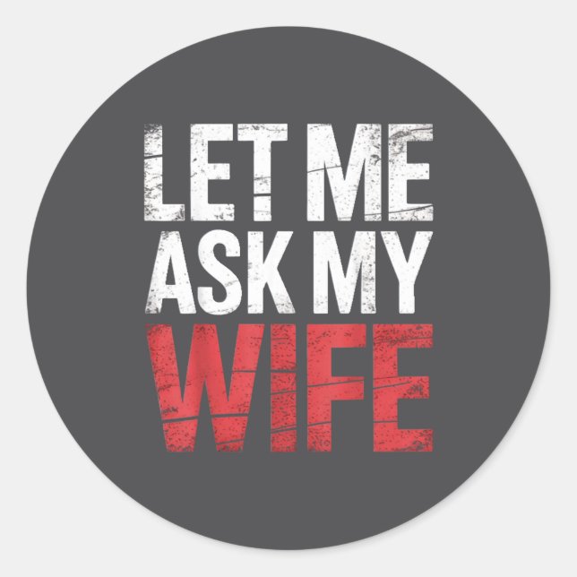 Pegatina Redonda Let Me Ask My Wife She Said No Funny Husband  (Anverso)