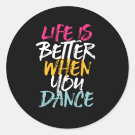 Pegatina Redonda Life Is Better When You Dance Funny Dancing Dancer
