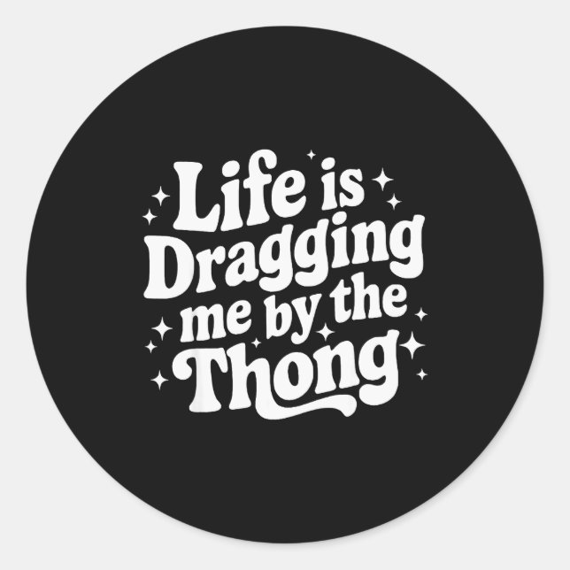 Pegatina Redonda Life Is Dragging Me By The Thong  (Anverso)