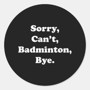 Pegatina Redonda Lo siento, no puedo Badminton, adiós Funny Badmint