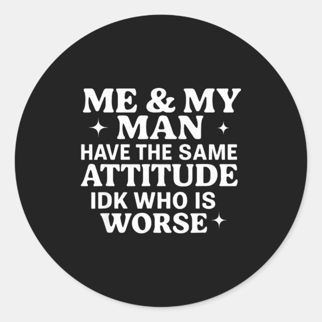 Pegatina Redonda Me &amp; My Man Have The Same Attitude Idk Who Is  (Anverso)