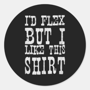 Pegatina Redonda Me Flexionaría Pero Me Gusta Esta Camisa _ Motivac