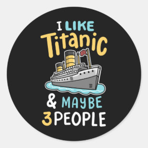 Pegatina Redonda Me gusta el Titanic y quizás 3 personas divertidas