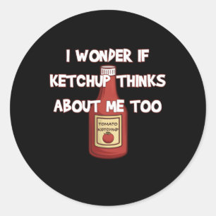 Pegatina Redonda Me Pregunto Si Ketchup Piensa En Mí También.
