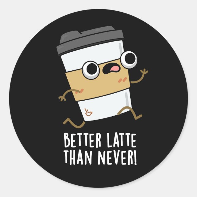 Pegatina Redonda Mejor Latte Que Nunca Funny Café Pun Dark BG (Anverso)