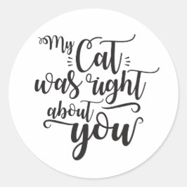 Pegatina Redonda Mi gato tenía razón sobre ti texto divertido cursi