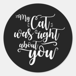 Pegatina Redonda Mi gato tenía razón sobre ti texto divertido cursi