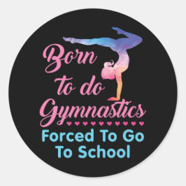 Pegatina Redonda Nacido para hacer gimnasia forzada a ir a la escue