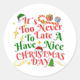 Pegatina Redonda Never Too Late To Have A Nice Christmas Day