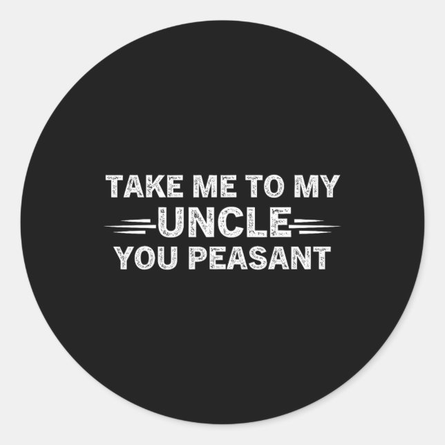 Pegatina Redonda Niece Nephew Take Me To My Uncle You Peasant  (Anverso)