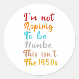 Pegatina Redonda No aspiro a ser humilde. Este no es el 1950