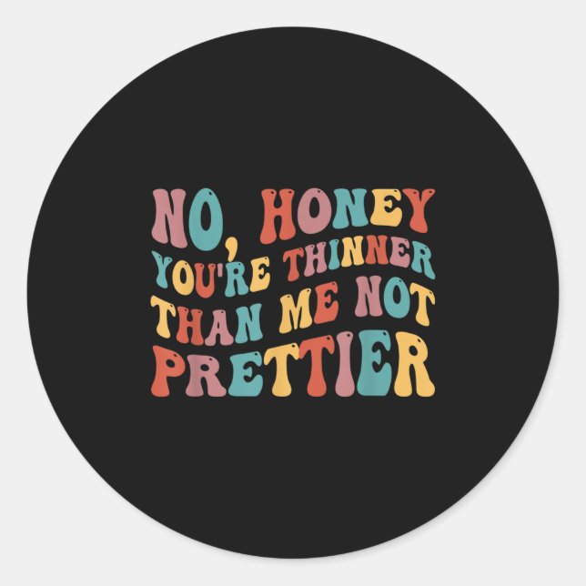 Pegatina Redonda No Honey You're Thinner Than Me Not Prettier  (Anverso)