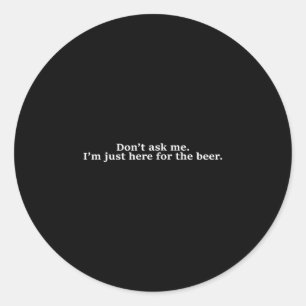 Pegatina Redonda No Me Preguntes Estoy Aquí Solo Por La Cerveza Div