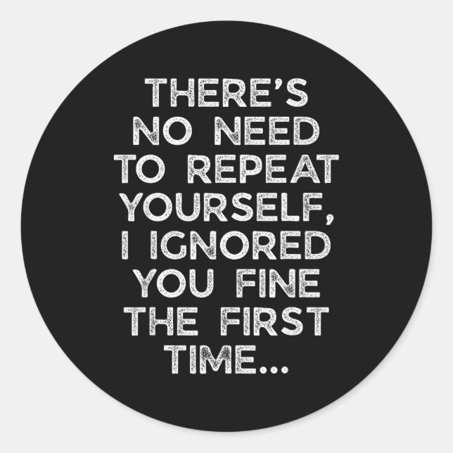 Pegatina Redonda No Need Repeat Yourself I Ignored You Funny Saying (Anverso)