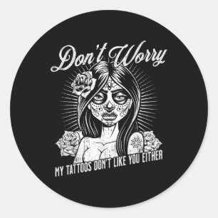 Pegatina Redonda No Preocupes A Mis Tatuajes Tampoco Les Gustes Sar