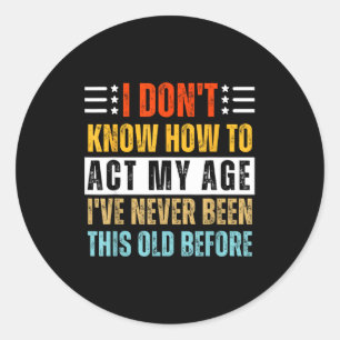 Pegatina Redonda No Sé Cómo Actuar Mi Edad Divertido Cumpleaños Ant