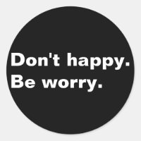 No seas feliz. Preocúpate, es gracioso decir texto