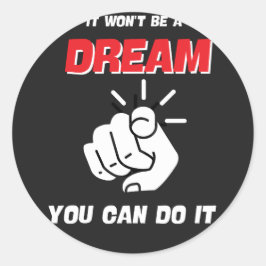 PEGATINA REDONDA NO SERÁ UN SUEÑO QUE PUEDAS HACERLO MEJOR.