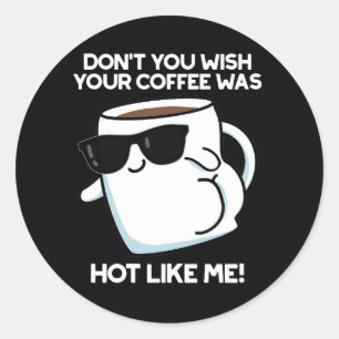 Pegatina Redonda No te gustaría que tu café estuviera caliente como
