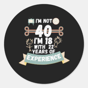 Pegatina Redonda No tengo 40 años, tengo 18 con 22 años de experien