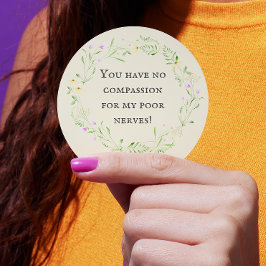 Pegatina Redonda ¡No tienes compasión por mis pobres nervios! Flora